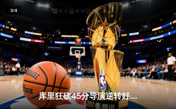 库里狂砍45分导演逆转好戏，勇士主场险胜凯尔特人迎五连胜 - 3